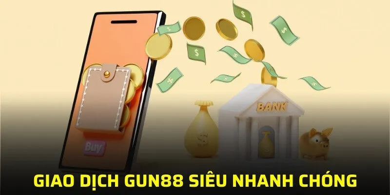 Giao dịch GUN88 siêu nhanh chóng