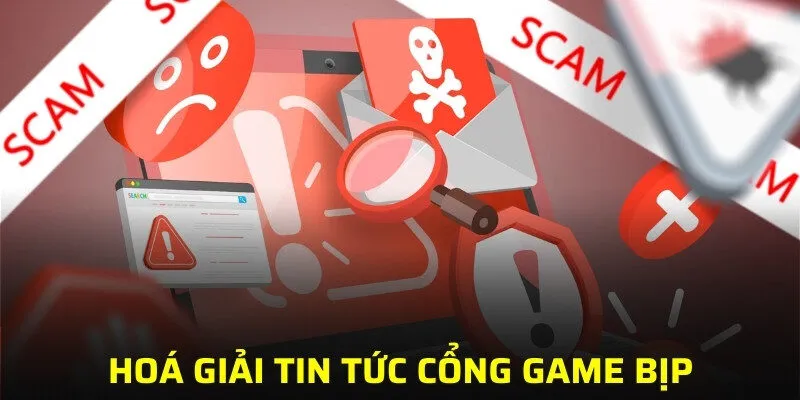 Hoá giải tin tức cổng game bịp